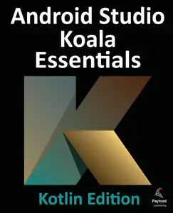 Android Studio Koala Essentials - Kotlin Edition: Developing Android Apps Using Android Studio