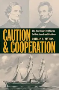 Caution and Cooperation: The American Civil War in British-American Relations