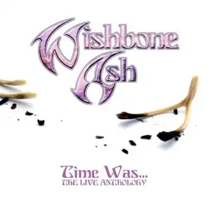 Wishbone Ash - Time Was (The Live Anthology) (2008)