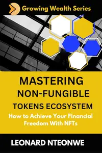 Mastering Non-Fungible Tokens Ecosystem: How to Achieve Your Financial Freedom with NFTs