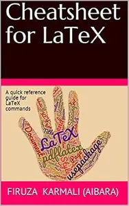 Cheatsheet for LaTeX: A quick reference guide for LaTeX commands