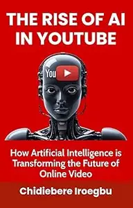 THE RISE OF AI IN YOUTUBE: How Artificial Intelligence is Transforming the Future of Online Video