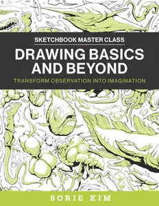 Drawing Basics and Beyond: Transform Observation into Imagination (Sketchbook Master Class)