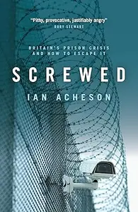 Screwed: Britain's Prison Crisis and How to Escape It