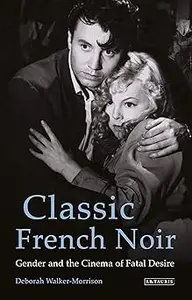 Classic French Noir: Gender and the Cinema of Fatal Desire