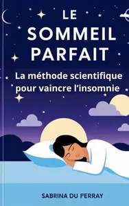 Le Sommeil Parfait: La méthode scientifique pour vaincre l'insomnie (French Edition)