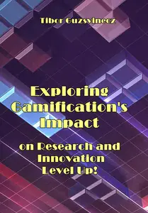 "Exploring Gamification's Impact on Research and Innovation: Level Up!" ed. by Tibor Guzsvinecz