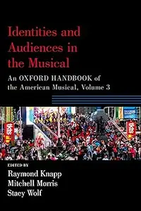 Identities and Audiences in the Musical: An Oxford Handbook of the American Musical, Volume 3