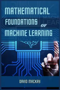 Mathematical Foundations of Machine Learning: Unveiling the Mathematical Essence of Machine Learning