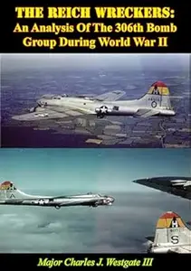 The Reich Wreckers: An Analysis of the 306th Bomb Group During World War II