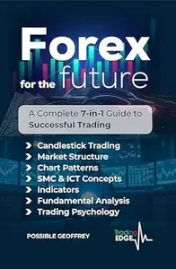 Forex for the Future: A Complete 7 in 1 Guide to Successful Trading (The Trading Edge Series Book 4)
