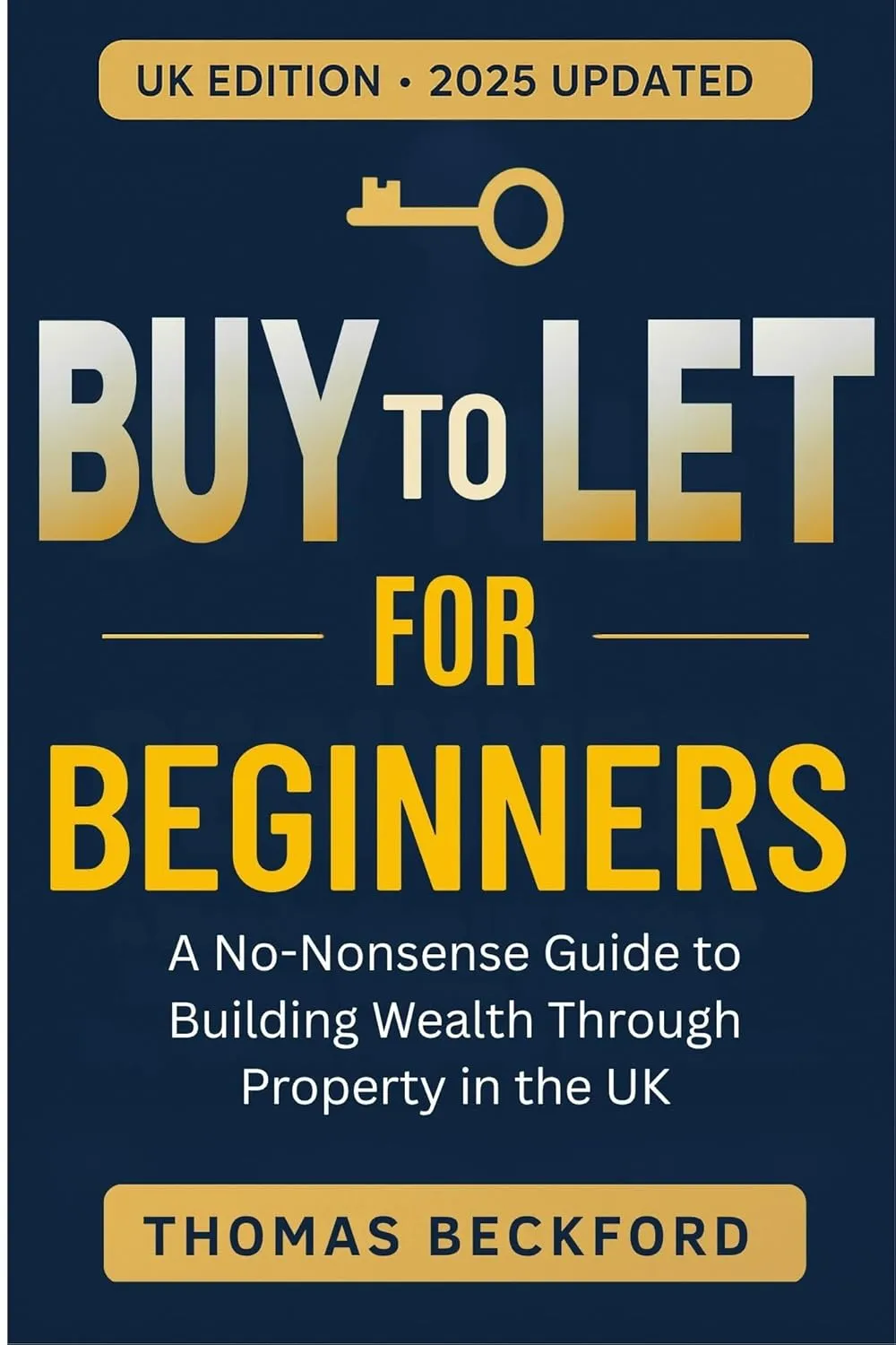 Buy-to-Let for Beginners: A No-Nonsense Guide to Building Wealth Through Property in the UK