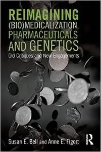 Reimagining (Bio)Medicalization, Pharmaceuticals and Genetics: Old Critiques and New Engagements