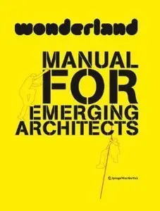 Wonderland Manual for Emerging Architects: How to Establish and Run an Architecture Practice in Europe (Repost)