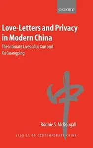 Love-Letters and Privacy in Modern China : The Intimate Lives of Lu Xun and Xu Guangping  (Studies on Contemporary China)