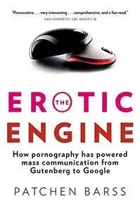 The Erotic Engine: How Pornography has Powered Mass Communication, from Gutenberg to Google (Repost)