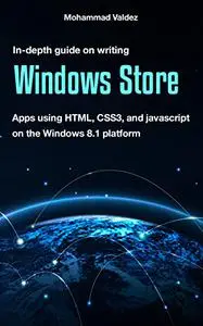 In-Depth Guide On Writing Windows Store Apps Using HTML, CSS3, And Javascript On The Windows 8.1 Platform