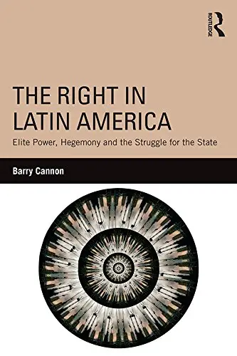 The Right in Latin America: Elite Power, Hegemony and the Struggle for the State