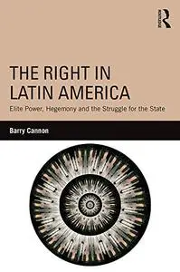 The Right in Latin America: Elite Power, Hegemony and the Struggle for the State