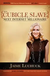 «From Cubicle Slave to the Next Internet Millionaire» by Jaime Luchuck