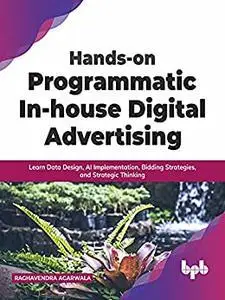 Hands-on Programmatic In-house Digital Advertising: Learn Data Design, AI Implementation