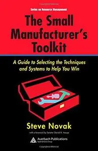 The Small Manufacturer's Toolkit: A Guide to Selecting the Techniques and Systems to Help You Win (St. Lucie Press Series on Re