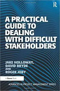 A Practical Guide to Dealing with Difficult Stakeholders