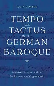 Tempo and Tactus in the German Baroque: Treatises, Scores, and the Performance of Organ Music