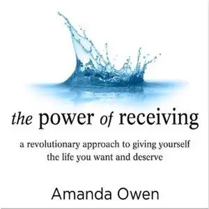 Power Of Receiving: A Revolutionary Approach to Giving Yourself the Life You Want and Deserve (Audiobook) (Repost)