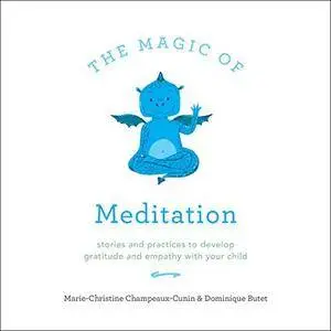The Magic of Meditation: Stories and Practices to Develop Gratitude and Empathy with Your Child [Audiobook]