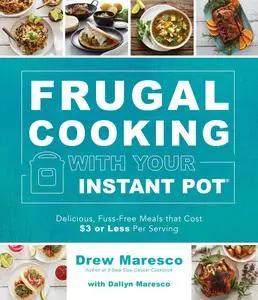 Frugal Cooking with Your Instant Pot®: Delicious, Fuss-Free Meals that Cost $3 or Less per Serving