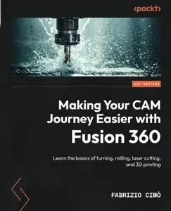 Making Your CAM Journey Easier with Fusion 360: Learn the basics of turning, milling, laser cutting, and 3D printing