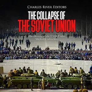 The Collapse of the Soviet Union: The History of the USSR Under Mikhail Gorbachev [Audiobook]