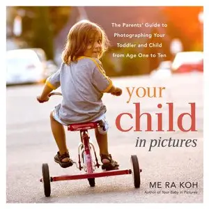 Your Child in Pictures: The Parents' Guide to Photographing Your Toddler and Child from Age One to Ten