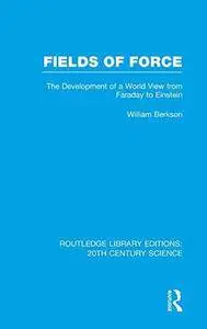 Fields of Force: The Development of a World View from Faraday to Einstein