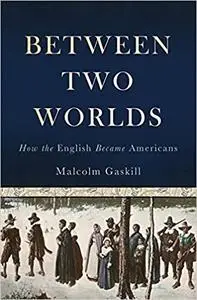 Between Two Worlds: How the English Became Americans