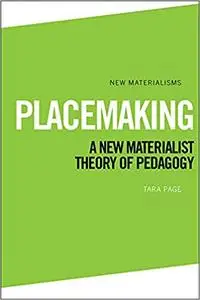 Placemaking: A New Materialist Theory of Pedagogy
