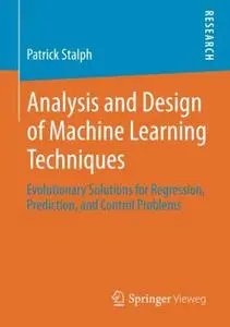 Analysis and Design of Machine Learning Techniques: Evolutionary Solutions for Regression, Prediction, and Control Problems