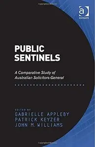 Public Sentinels: A Comparative Study of Australian Solicitors-General. Edited by Gabrielle Appleby, Patrick Keyzer...