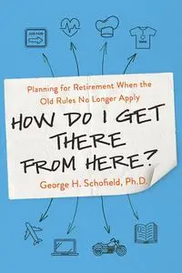 How Do I Get There from Here?: Planning for Retirement When the Old Rules No Longer Apply