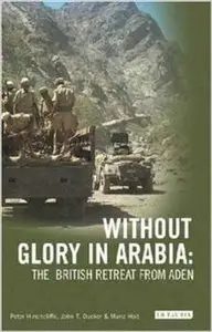 Without Glory in Arabia: The British Retreat from Aden by John T. Ducker (Repost)