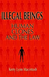 Kerry Lynn Macintosh - Illegal Beings: Human Clones and the Law