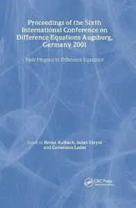 Proceedings of the Sixth International Conference on Difference Equations Augsburg, Germany 2001: New Progress in Difference Eq