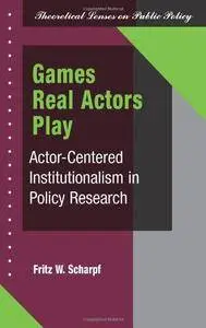 Games Real Actors Play: Actor-centered Institutionalism In Policy Research