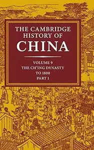 The Cambridge History of China, Vol. 9: The Ch'ing Dynasty, Part 1: To 1800