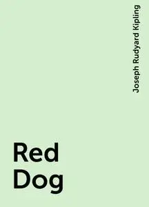 «Red Dog» by Joseph Rudyard Kipling