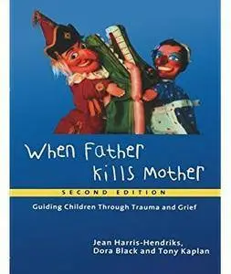 When Father Kills Mother: Guiding Children Through Trauma and Grief (2nd edition)