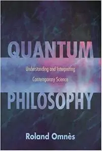 Quantum Philosophy: Understanding and Interpreting Contemporary Science