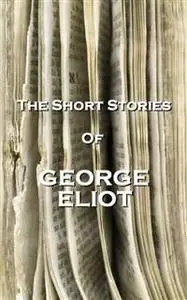 «The Short Stories Of George Eliot» by George Eliot