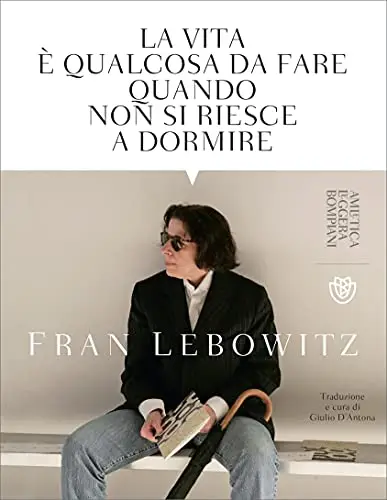 Fran Lebowitz - La vita è qualcosa da fare quando non si riesce a dormire
